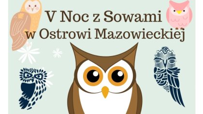 Ostrów Mazowiecka - V Noc z Sowami w Ostrowi Mazowieckiej. Podczas wydarzenia bę